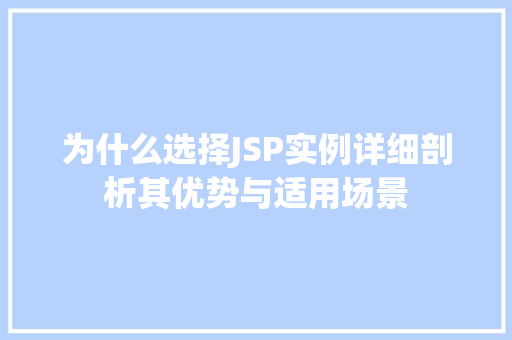 为什么选择JSP实例详细剖析其优势与适用场景