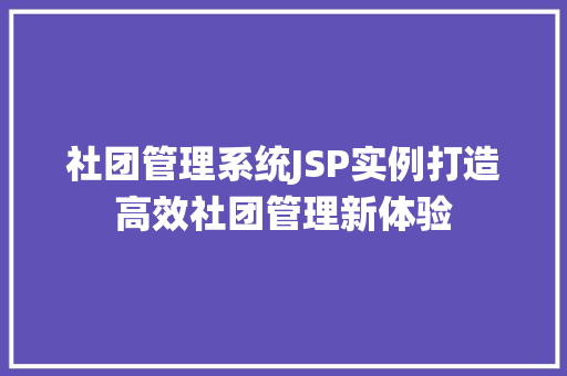 社团管理系统JSP实例打造高效社团管理新体验