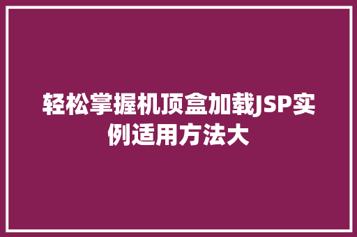 轻松掌握机顶盒加载JSP实例适用方法大