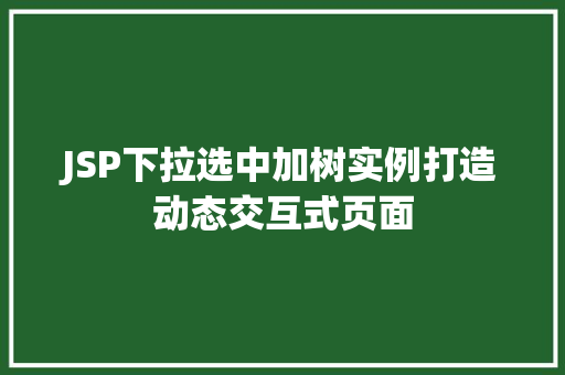 JSP下拉选中加树实例打造动态交互式页面