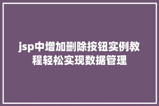 jsp中增加删除按钮实例教程轻松实现数据管理 jsp中增加删除按钮实例教程轻松实现数据管理