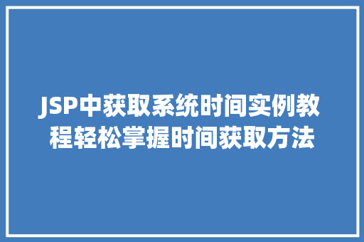 JSP中获取系统时间实例教程轻松掌握时间获取方法