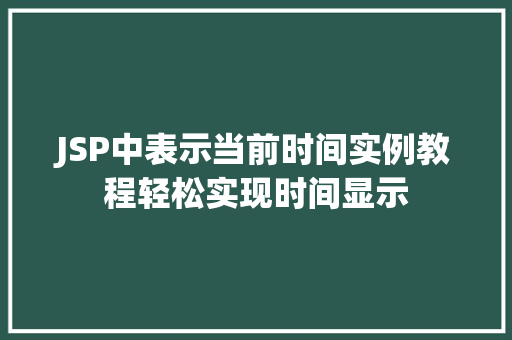 JSP中表示当前时间实例教程轻松实现时间显示 JSP中表示当前时间实例教程轻松实现时间显示