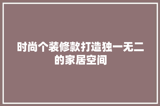 时尚个装修款打造独一无二的家居空间