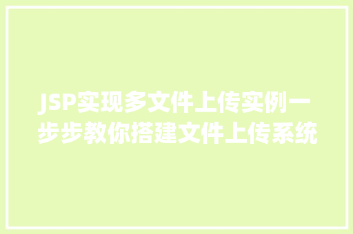 JSP实现多文件上传实例一步步教你搭建文件上传系统 JSP实现多文件上传实例一步步教你搭建文件上传系统