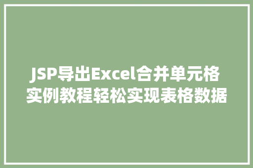 JSP导出Excel合并单元格实例教程轻松实现表格数据的完美展示