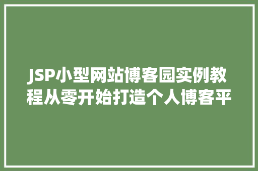 JSP小型网站博客园实例教程从零开始打造个人博客平台