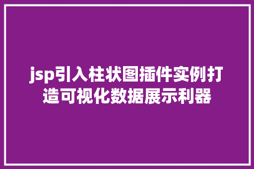 jsp引入柱状图插件实例打造可视化数据展示利器 jsp引入柱状图插件实例打造可视化数据展示利器
