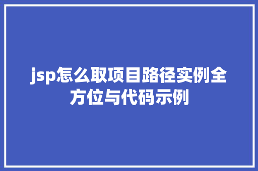 jsp怎么取项目路径实例全方位与代码示例 jsp怎么取项目路径实例全方位与代码示例