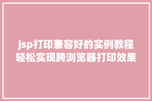 jsp打印兼容好的实例教程轻松实现跨浏览器打印效果