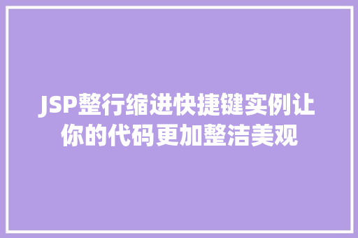 JSP整行缩进快捷键实例让你的代码更加整洁美观