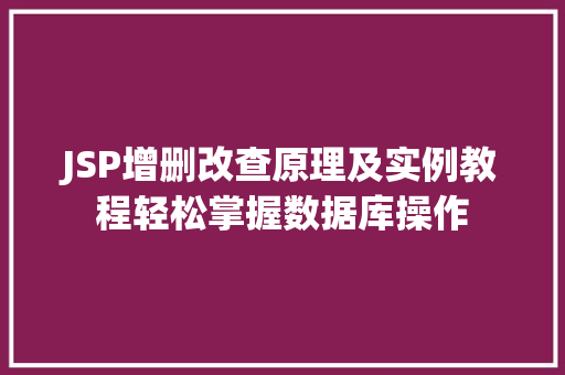 JSP增删改查原理及实例教程轻松掌握数据库操作