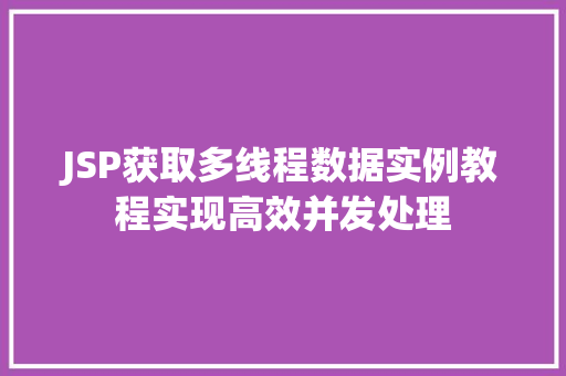 JSP获取多线程数据实例教程实现高效并发处理 JSP获取多线程数据实例教程实现高效并发处理