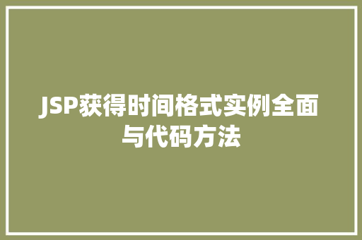 JSP获得时间格式实例全面与代码方法