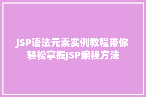 JSP语法元素实例教程带你轻松掌握JSP编程方法