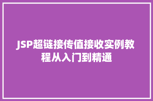 JSP超链接传值接收实例教程从入门到精通 JSP超链接传值接收实例教程从入门到精通