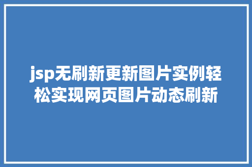 jsp无刷新更新图片实例轻松实现网页图片动态刷新 jsp无刷新更新图片实例轻松实现网页图片动态刷新