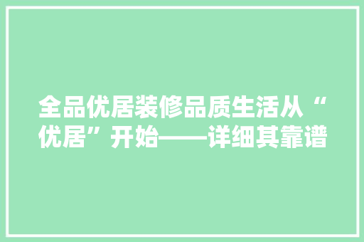 全品优居装修品质生活从“优居”开始——详细其靠谱程度