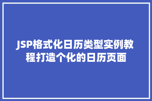 JSP格式化日历类型实例教程打造个化的日历页面 JSP格式化日历类型实例教程打造个化的日历页面