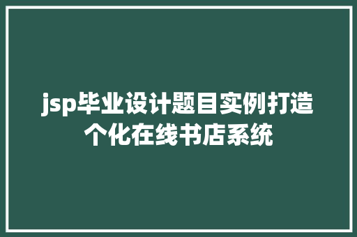 jsp毕业设计题目实例打造个化在线书店系统 jsp毕业设计题目实例打造个化在线书店系统
