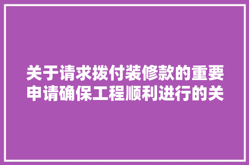 关于请求拨付装修款的重要申请确保工程顺利进行的关键保障