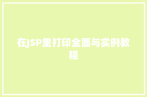 在JSP里打印全面与实例教程