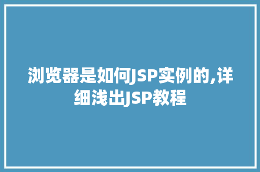 浏览器是如何JSP实例的,详细浅出JSP教程
