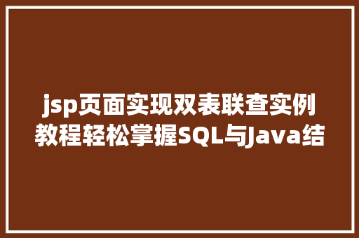 jsp页面实现双表联查实例教程轻松掌握SQL与Java结合的艺术