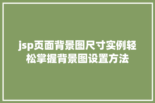 jsp页面背景图尺寸实例轻松掌握背景图设置方法