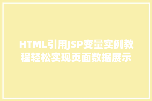 HTML引用JSP变量实例教程轻松实现页面数据展示 HTML引用JSP变量实例教程轻松实现页面数据展示