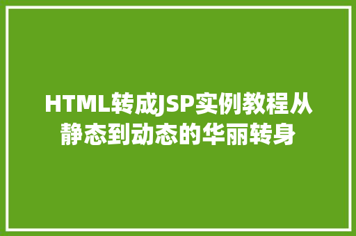 HTML转成JSP实例教程从静态到动态的华丽转身
