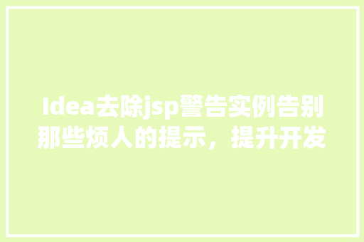 Idea去除jsp警告实例告别那些烦人的提示,提升开发效率 Idea去除jsp警告实例告别那些烦人的提示,提升开发效率
