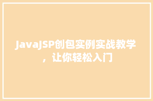 JavaJSP创包实例实战教学,让你轻松入门 JavaJSP创包实例实战教学,让你轻松入门