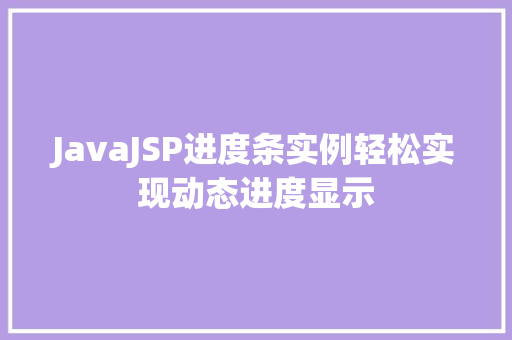 JavaJSP进度条实例轻松实现动态进度显示 JavaJSP进度条实例轻松实现动态进度显示