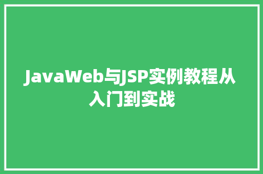 JavaWeb与JSP实例教程从入门到实战 JavaWeb与JSP实例教程从入门到实战