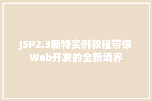 JSP2.3新特实例教程带你Web开发的全新境界 JSP2.3新特实例教程带你Web开发的全新境界