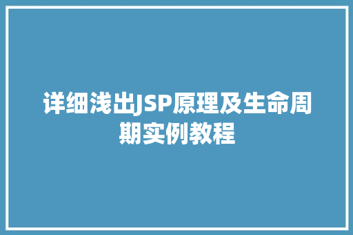 详细浅出JSP原理及生命周期实例教程 详细浅出JSP原理及生命周期实例教程