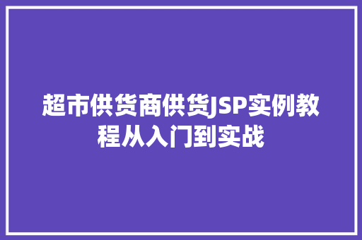 超市供货商供货JSP实例教程从入门到实战 超市供货商供货JSP实例教程从入门到实战