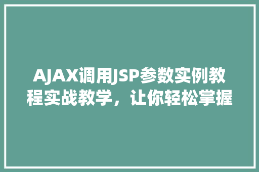 AJAX调用JSP参数实例教程实战教学，让你轻松掌握前后端交互