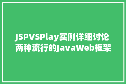 JSPVSPlay实例详细讨论两种流行的JavaWeb框架