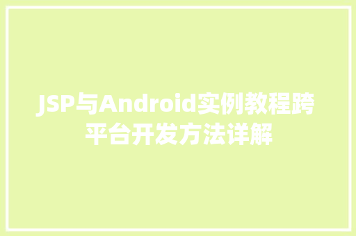 JSP与Android实例教程跨平台开发方法详解 JSP与Android实例教程跨平台开发方法详解