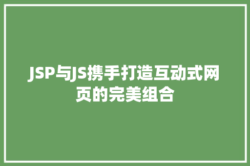 JSP与JS携手打造互动式网页的完美组合