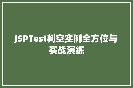 JSPTest判空实例全方位与实战演练 JSPTest判空实例全方位与实战演练