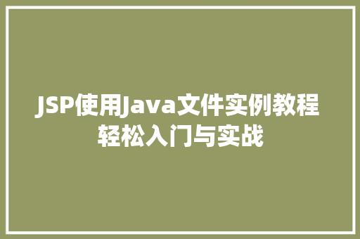 JSP使用Java文件实例教程轻松入门与实战 JSP使用Java文件实例教程轻松入门与实战