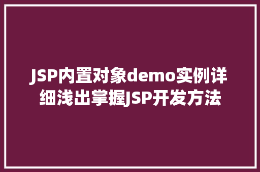 JSP内置对象demo实例详细浅出掌握JSP开发方法 JSP内置对象demo实例详细浅出掌握JSP开发方法