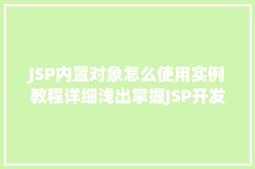 JSP内置对象怎么使用实例教程详细浅出掌握JSP开发方法 JSP内置对象怎么使用实例教程详细浅出掌握JSP开发方法