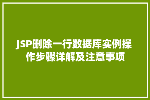 JSP删除一行数据库实例操作步骤详解及注意事项 JSP删除一行数据库实例操作步骤详解及注意事项
