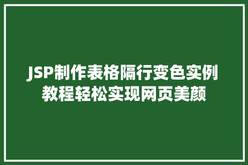 JSP制作表格隔行变色实例教程轻松实现网页美颜 JSP制作表格隔行变色实例教程轻松实现网页美颜