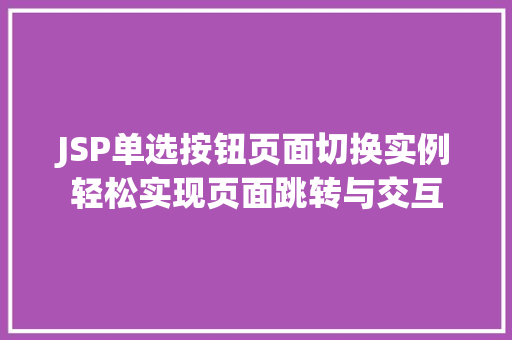 JSP单选按钮页面切换实例轻松实现页面跳转与交互 JSP单选按钮页面切换实例轻松实现页面跳转与交互