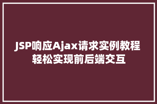 JSP响应Ajax请求实例教程轻松实现前后端交互 JSP响应Ajax请求实例教程轻松实现前后端交互